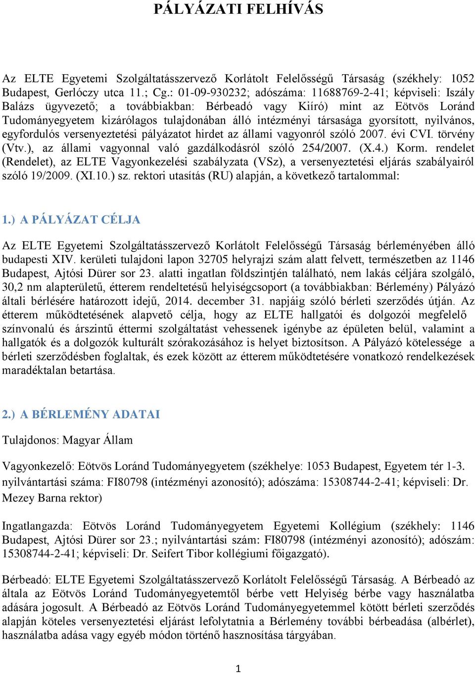 társasága gyorsított, nyilvános, egyfordulós versenyeztetési pályázatot hirdet az állami vagyonról szóló 2007. évi CVI. törvény (Vtv.), az állami vagyonnal való gazdálkodásról szóló 254/2007. (X.4.) Korm.