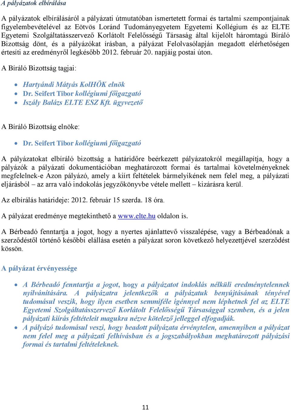 az eredményről legkésőbb 2012. február 20. napjáig postai úton. A Bíráló Bizottság tagjai: Hartyándi Mátyás KolHÖK elnök Dr. Seifert Tibor kollégiumi főigazgató Iszály Balázs ELTE ESZ Kft.