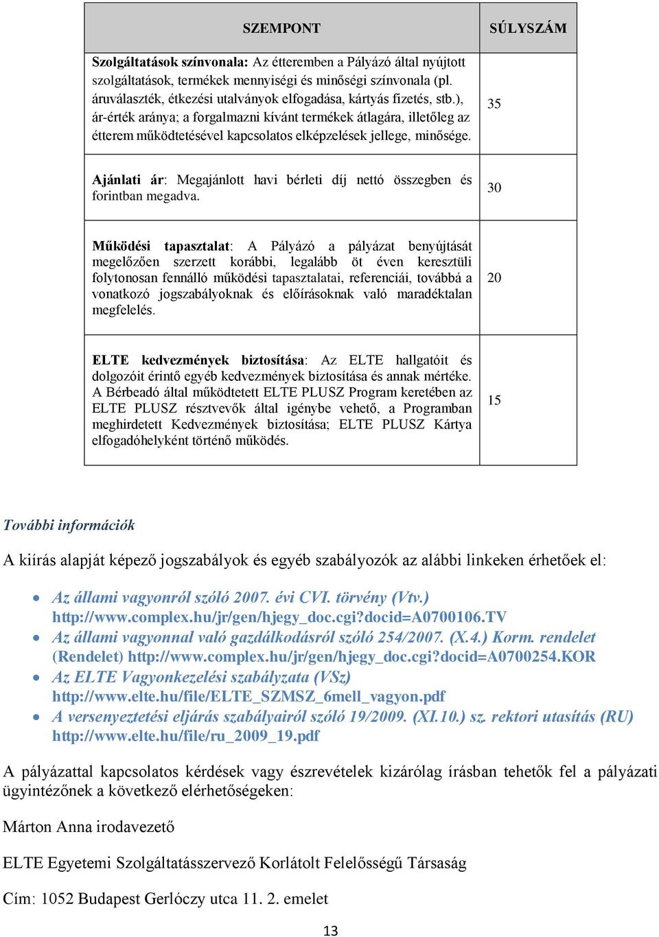 ), ár-érték aránya; a forgalmazni kívánt termékek átlagára, illetőleg az étterem működtetésével kapcsolatos elképzelések jellege, minősége.