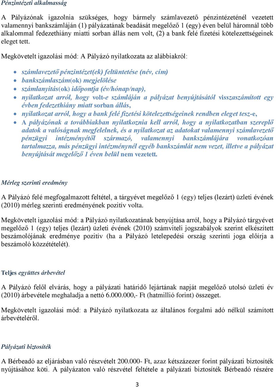 Megkövetelt igazolási mód: A Pályázó nyilatkozata az alábbiakról: számlavezető pénzintézet(ek) feltüntetése (név, cím) bankszámlaszám(ok) megjelölése számlanyitás(ok) időpontja (év/hónap/nap),