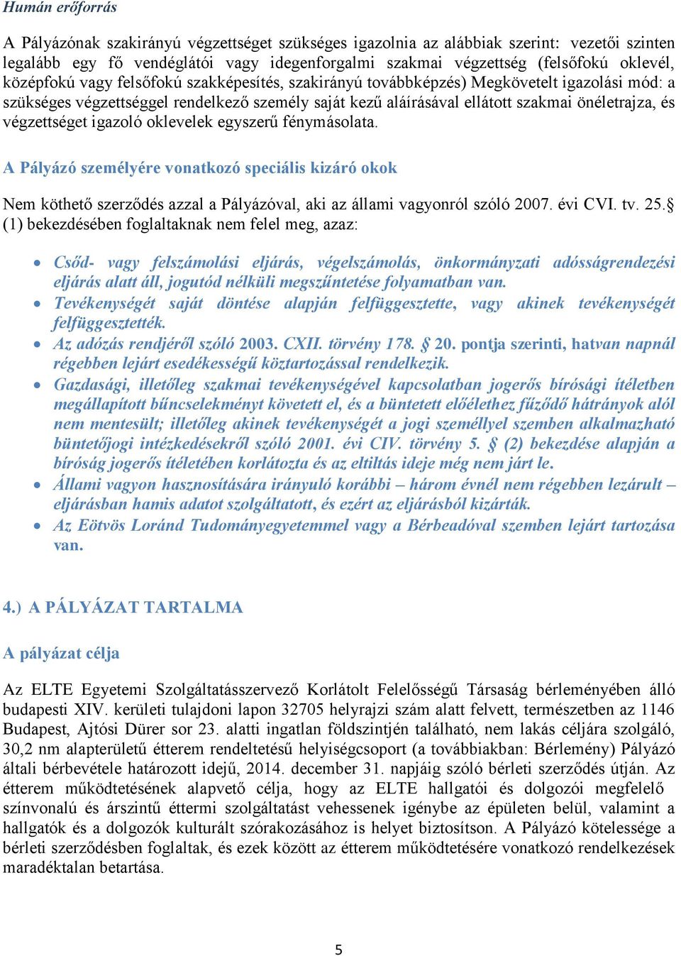 végzettséget igazoló oklevelek egyszerű fénymásolata. A Pályázó személyére vonatkozó speciális kizáró okok Nem köthető szerződés azzal a Pályázóval, aki az állami vagyonról szóló 2007. évi CVI. tv.