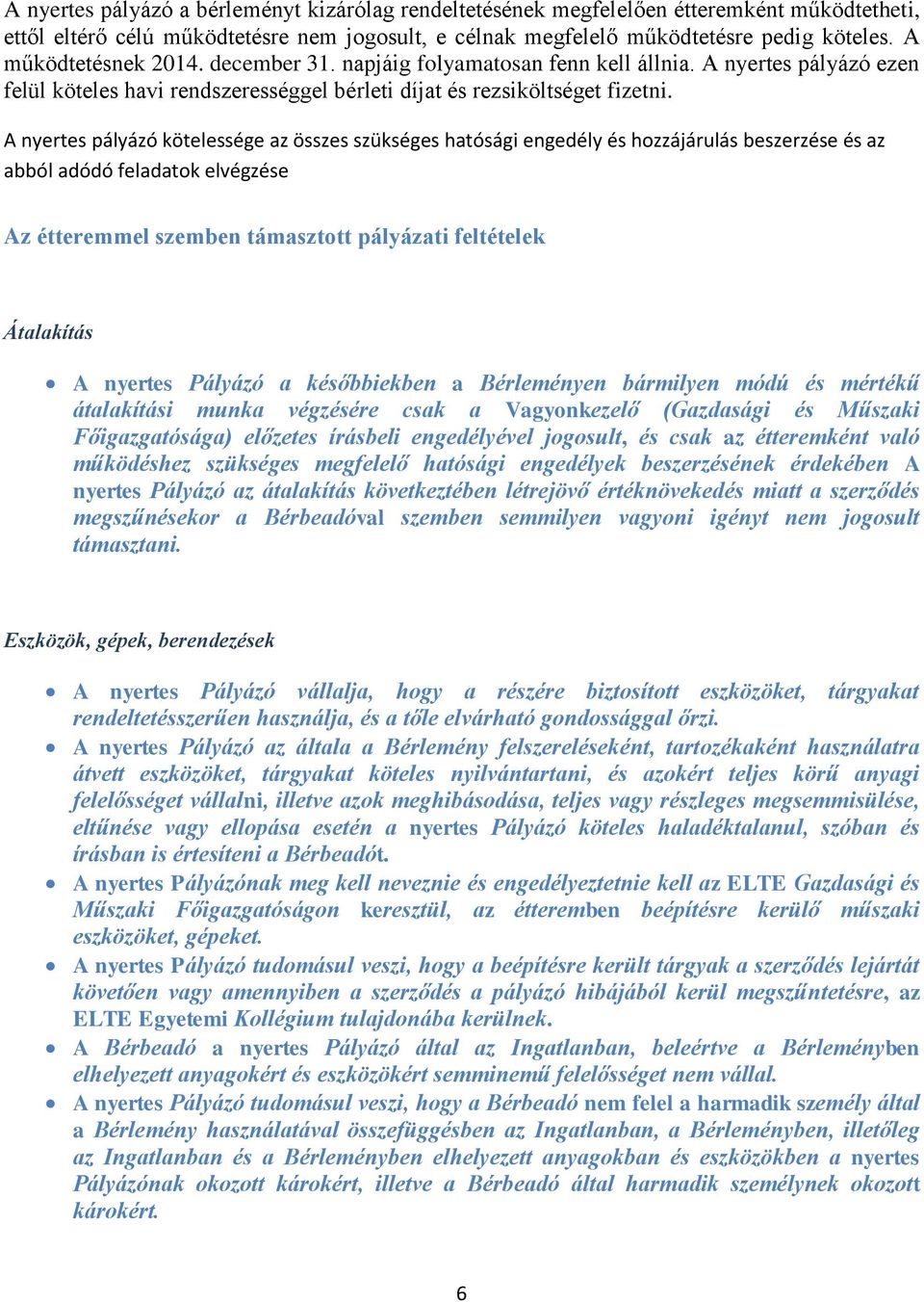 A nyertes pályázó kötelessége az összes szükséges hatósági engedély és hozzájárulás beszerzése és az abból adódó feladatok elvégzése Az étteremmel szemben támasztott pályázati feltételek Átalakítás A