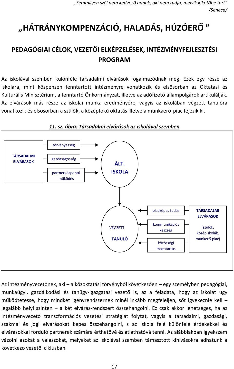 Ezek egy része az iskolára, mint közpénzen fenntartott intézményre vonatkozik és elsősorban az Oktatási és Kulturális Minisztérium, a fenntartó Önkormányzat, illetve az adófizető állampolgárok