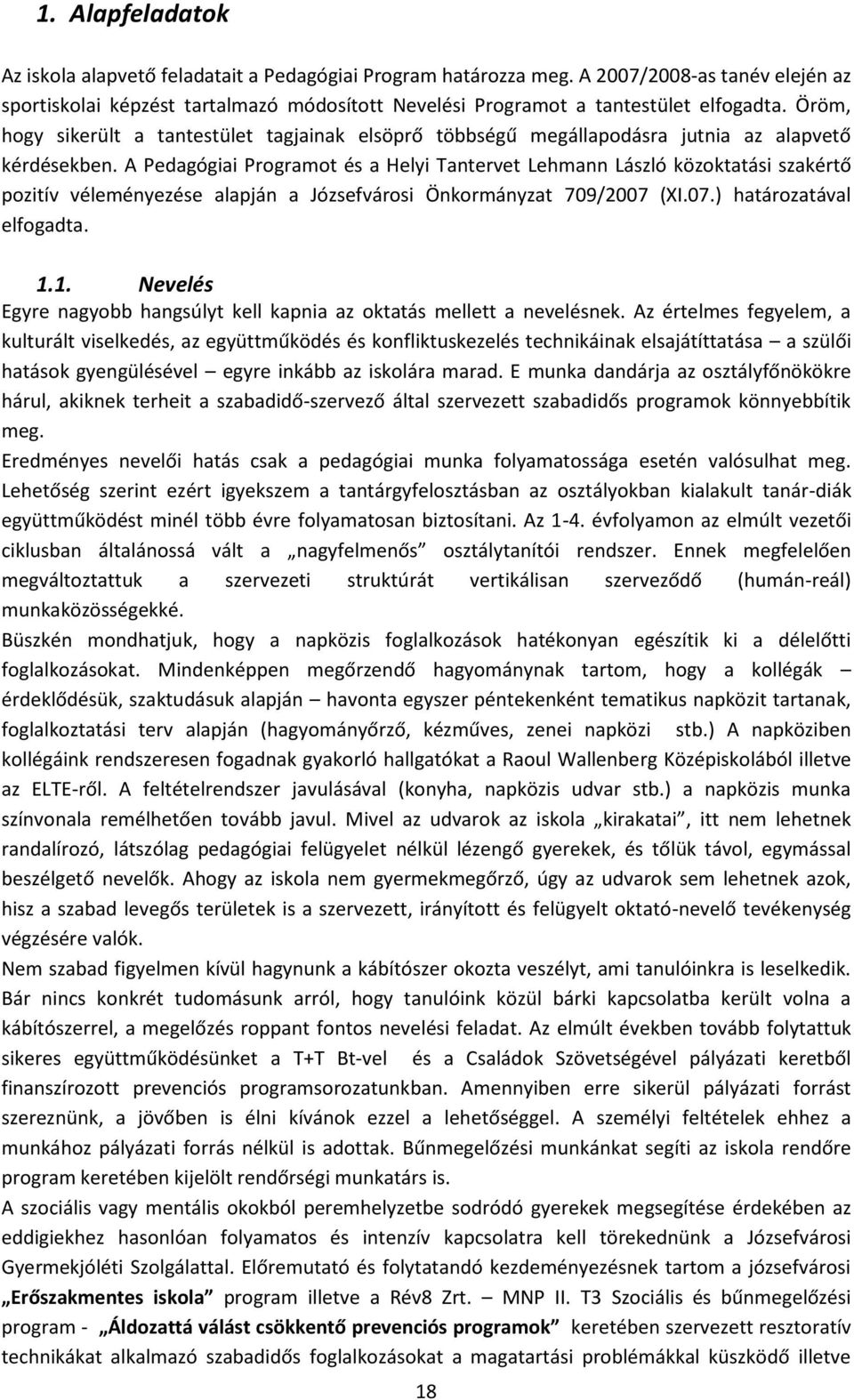 A Pedagógiai Programot és a Helyi Tantervet Lehmann László közoktatási szakértő pozitív véleményezése alapján a Józsefvárosi Önkormányzat 709/2007 (XI.07.) határozatával elfogadta. 1.