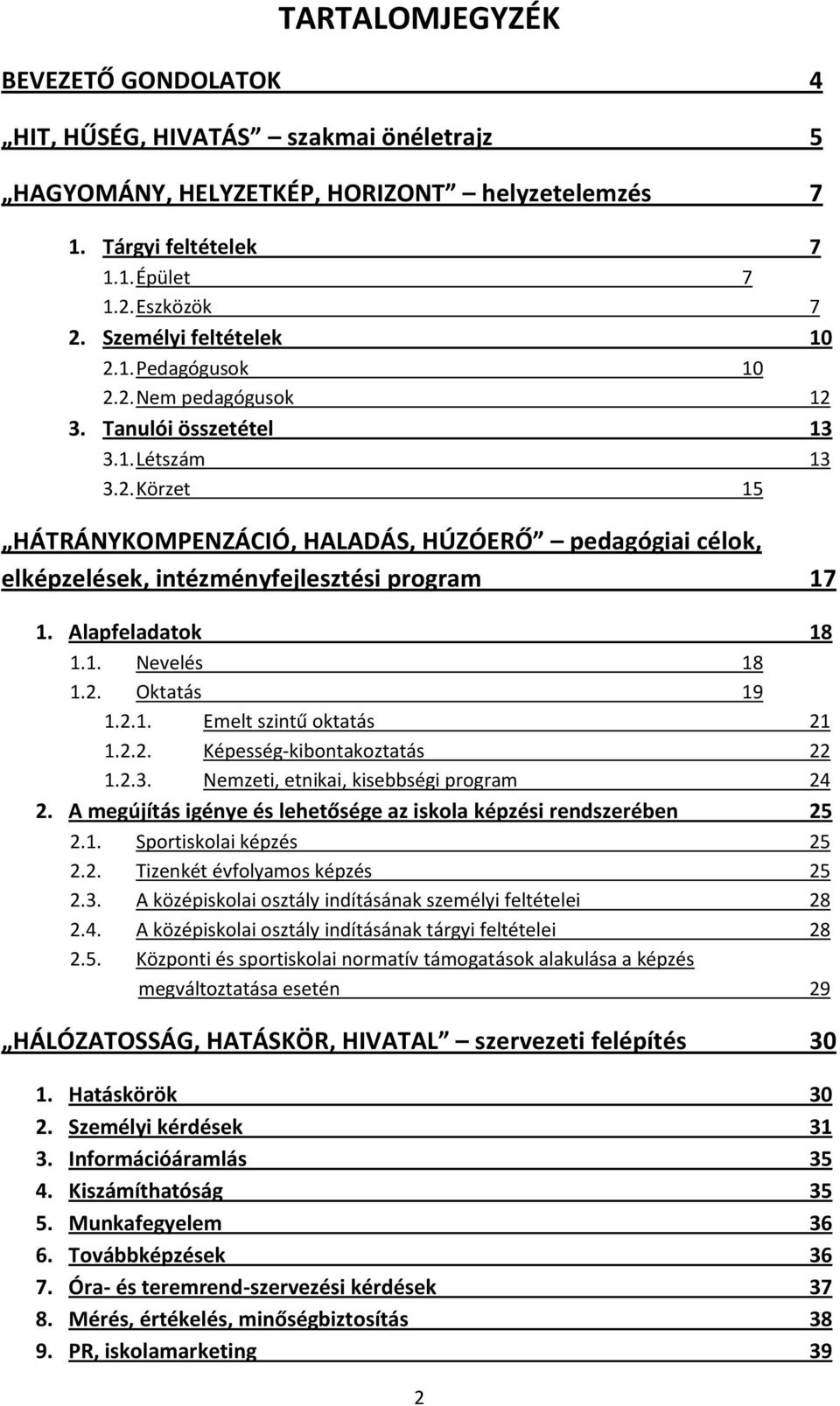 Alapfeladatok 18 1.1. Nevelés 18 1.2. Oktatás 19 1.2.1. Emelt szintű oktatás 21 1.2.2. Képesség-kibontakoztatás 22 1.2.3. Nemzeti, etnikai, kisebbségi program 24 2.