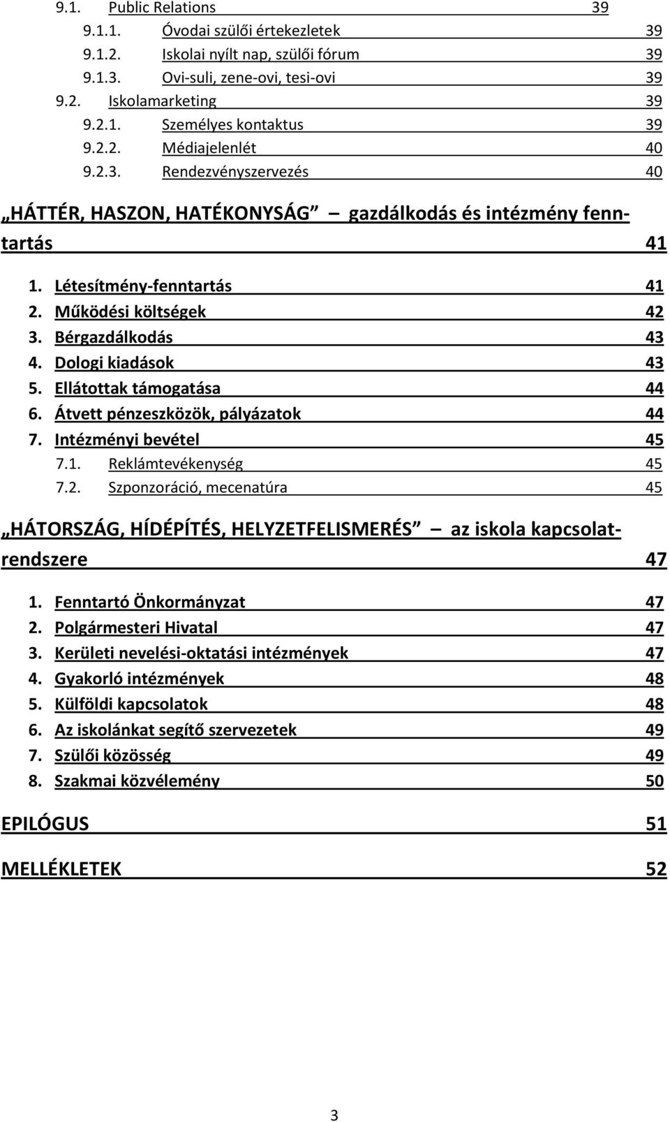 Dologi kiadások 43 5. Ellátottak támogatása 44 6. Átvett pénzeszközök, pályázatok 44 7. Intézményi bevétel 45 7.1. Reklámtevékenység 45 7.2.