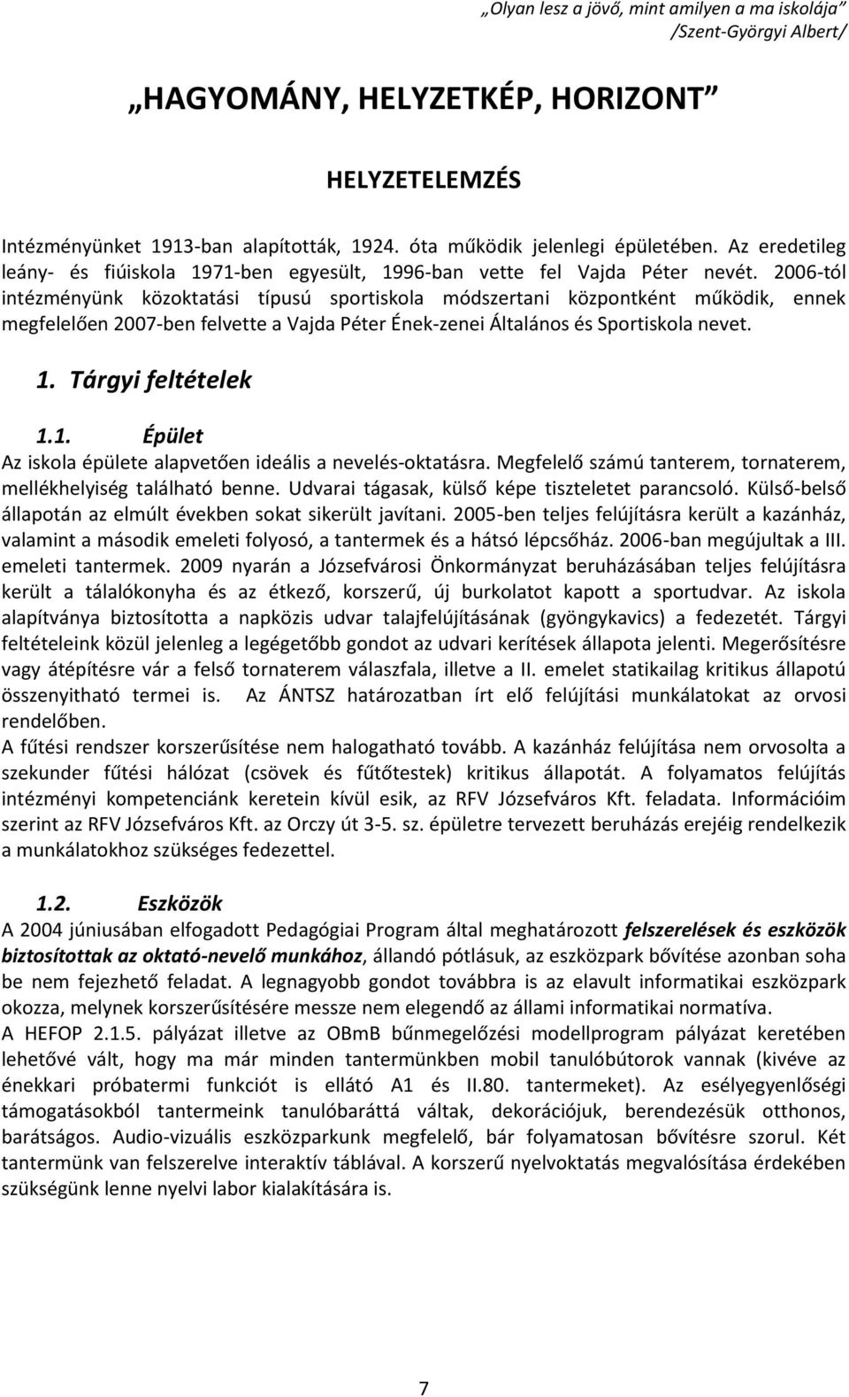 2006-tól intézményünk közoktatási típusú sportiskola módszertani központként működik, ennek megfelelően 2007-ben felvette a Vajda Péter Ének-zenei Általános és Sportiskola nevet. 1.