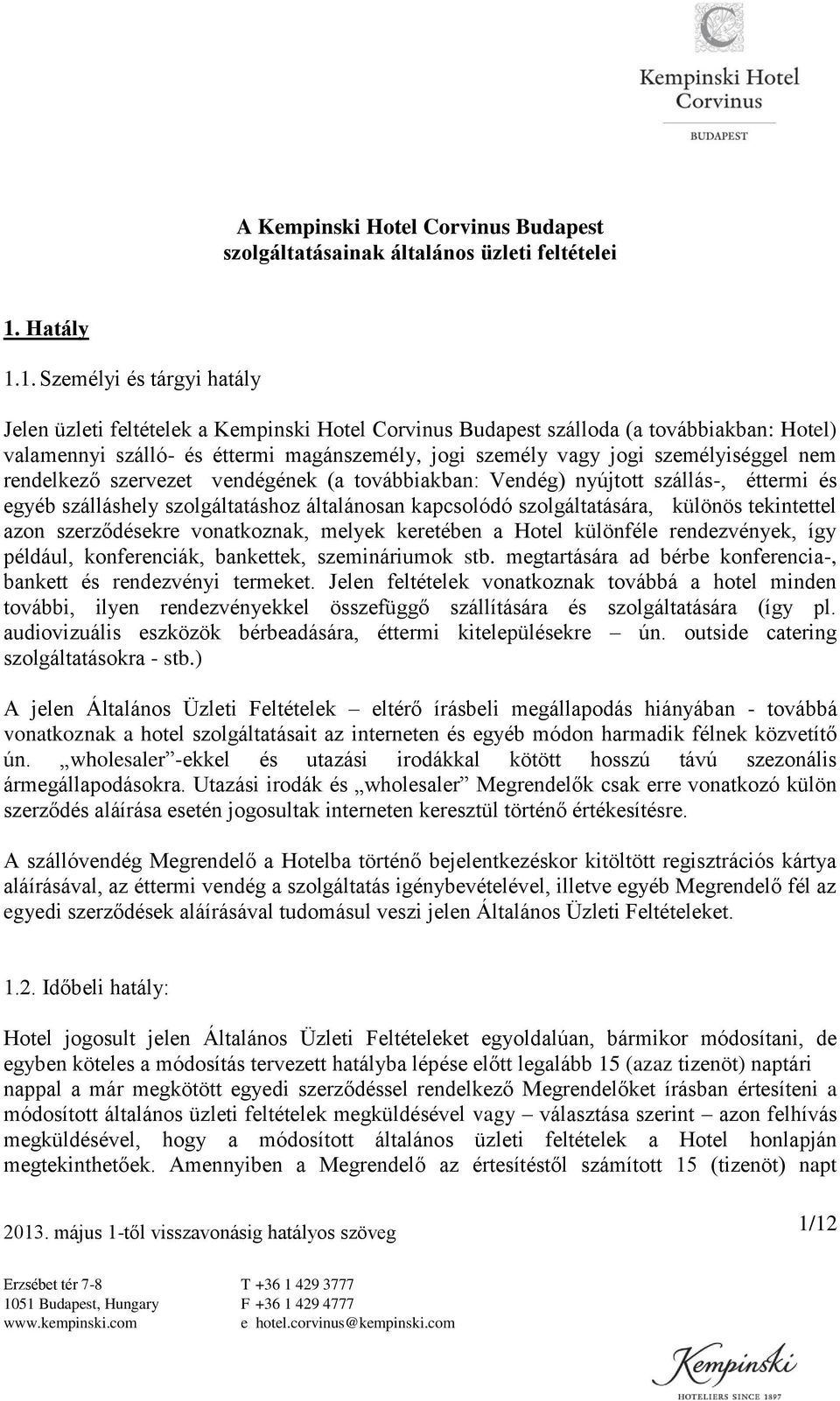 1. Személyi és tárgyi hatály Jelen üzleti feltételek a Kempinski Hotel Corvinus Budapest szálloda (a továbbiakban: Hotel) valamennyi szálló- és éttermi magánszemély, jogi személy vagy jogi