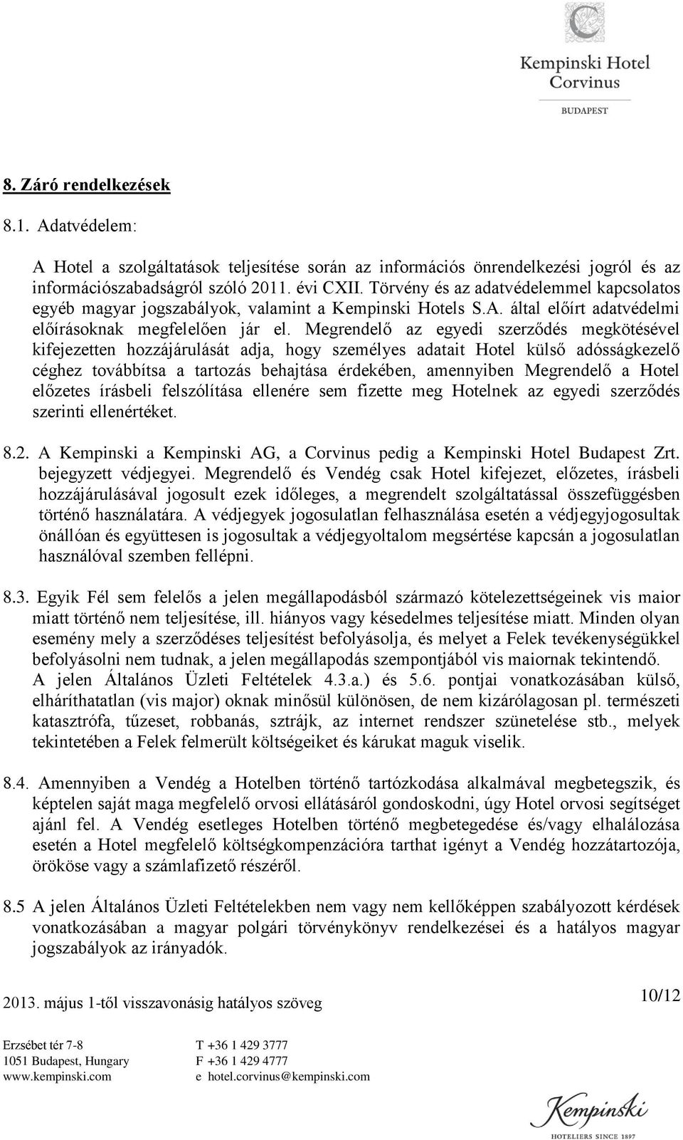 Megrendelő az egyedi szerződés megkötésével kifejezetten hozzájárulását adja, hogy személyes adatait Hotel külső adósságkezelő céghez továbbítsa a tartozás behajtása érdekében, amennyiben Megrendelő