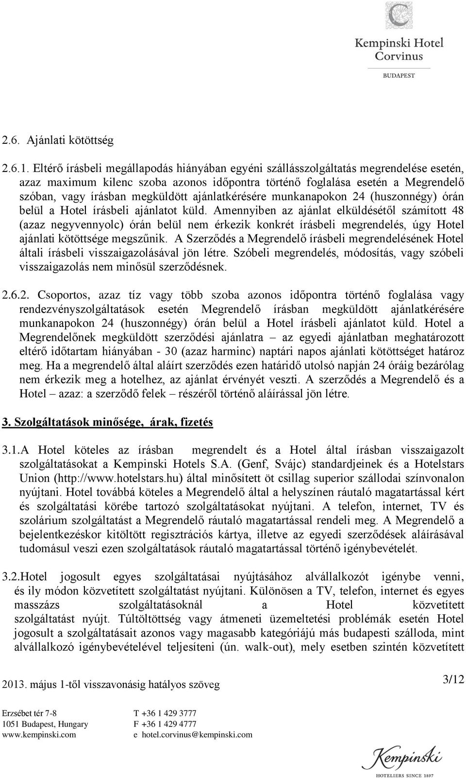 ajánlatkérésére munkanapokon 24 (huszonnégy) órán belül a Hotel írásbeli ajánlatot küld.