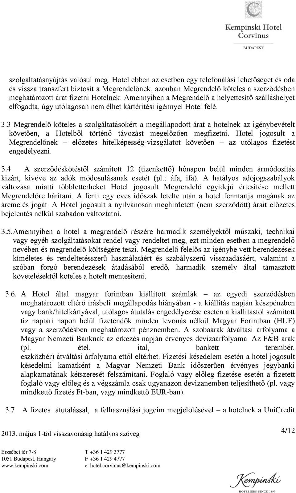 Amennyiben a Megrendelő a helyettesítő szálláshelyet elfogadta, úgy utólagosan nem élhet kártérítési igénnyel Hotel felé. 3.