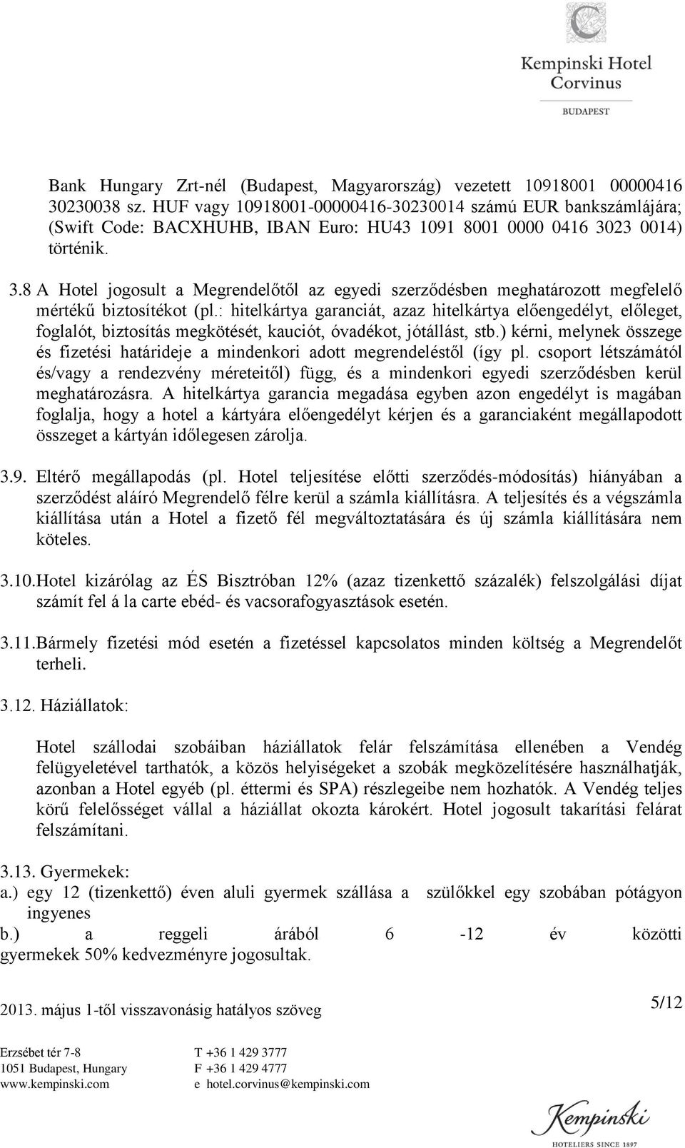 23 0014) történik. 3.8 A Hotel jogosult a Megrendelőtől az egyedi szerződésben meghatározott megfelelő mértékű biztosítékot (pl.