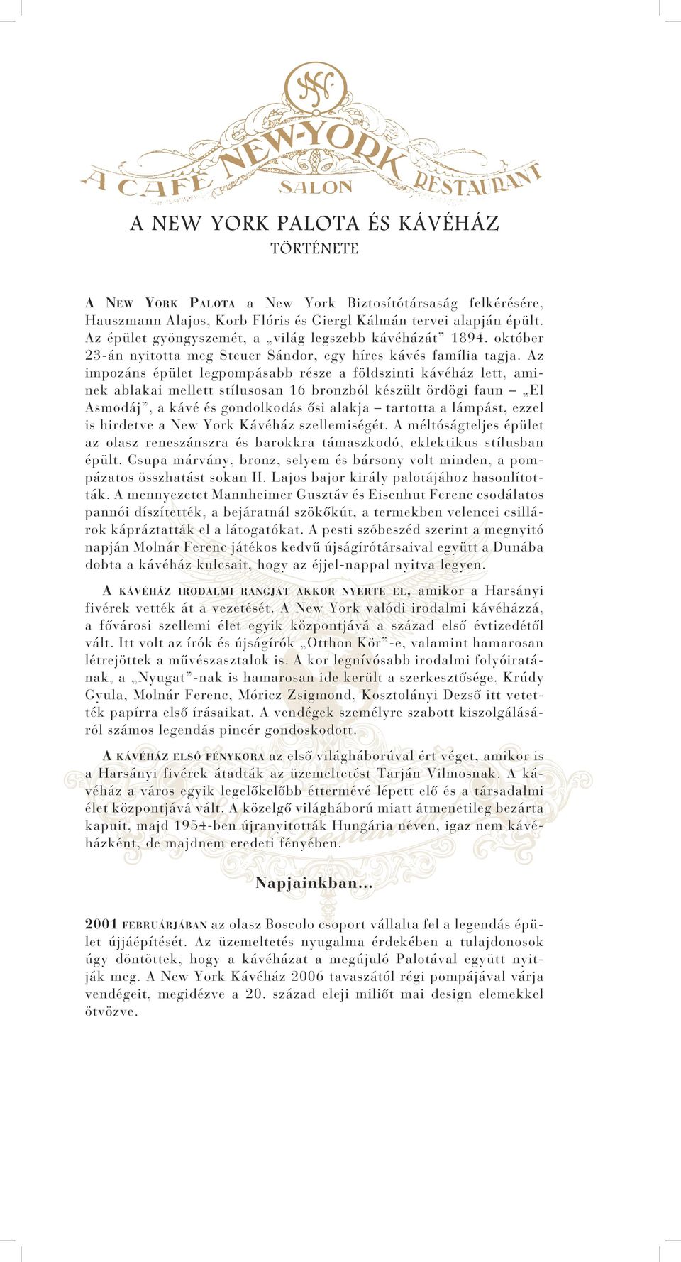 Az impozáns épület legpompásabb része a földszinti kávéház lett, aminek ablakai mellett stílusosan 16 bronzból készült ördögi faun El Asmodáj, a kávé és gondolkodás ősi alakja tartotta a lámpást,