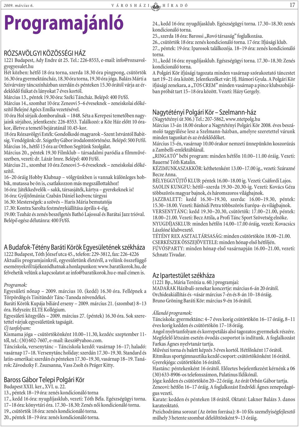 30 órától várja az érdeklõdõ fiúkat és lányokat 7 éves kortól. Március 13., péntek 19.30 óra: Széki Táncház. Belépõ: 400 Ft/fõ. Március 14.