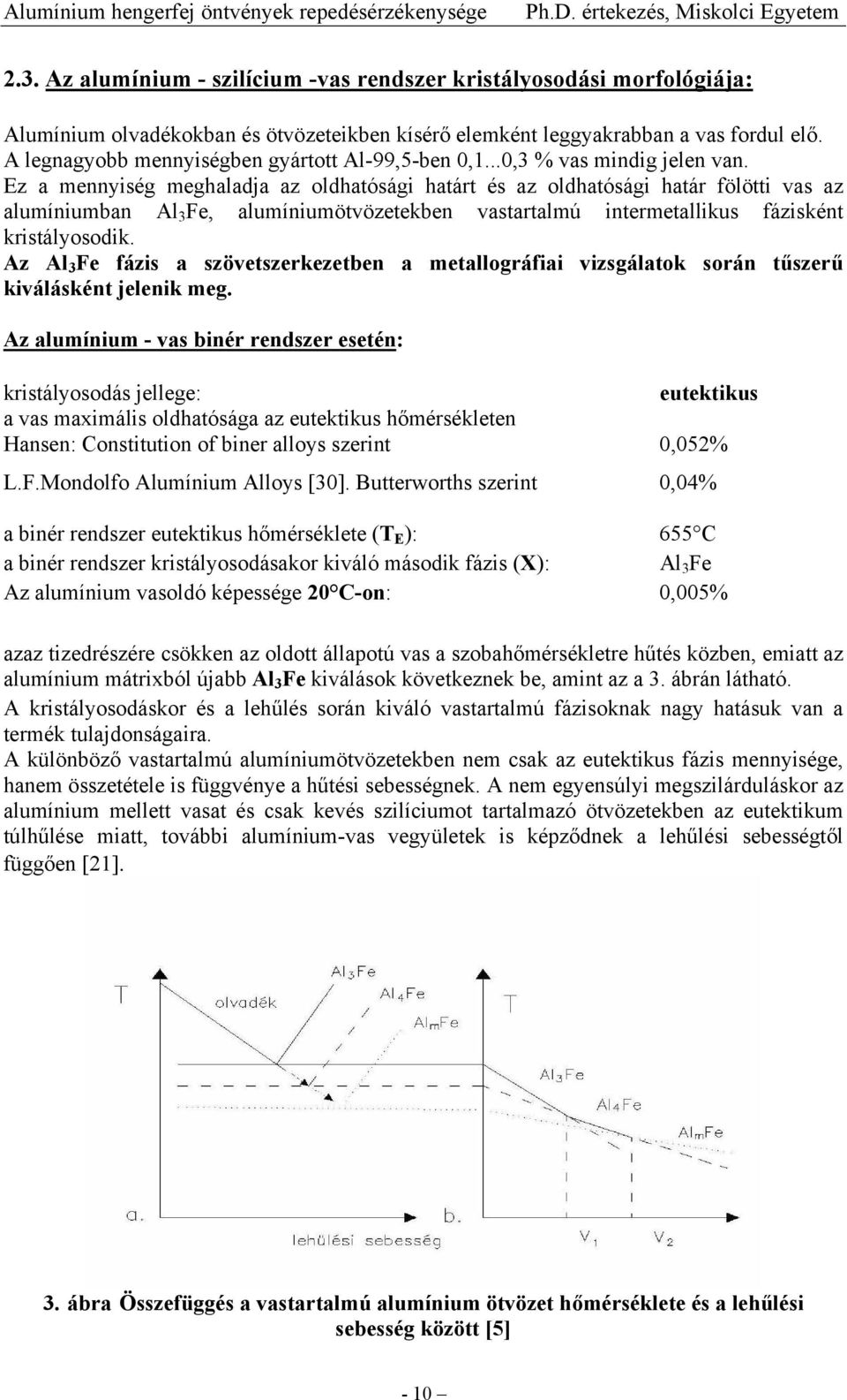 Ez a mennyiség meghaladja az oldhatósági határt és az oldhatósági határ fölötti vas az alumíniumban Al 3 Fe, alumíniumötvözetekben vastartalmú intermetallikus fázisként kristályosodik.