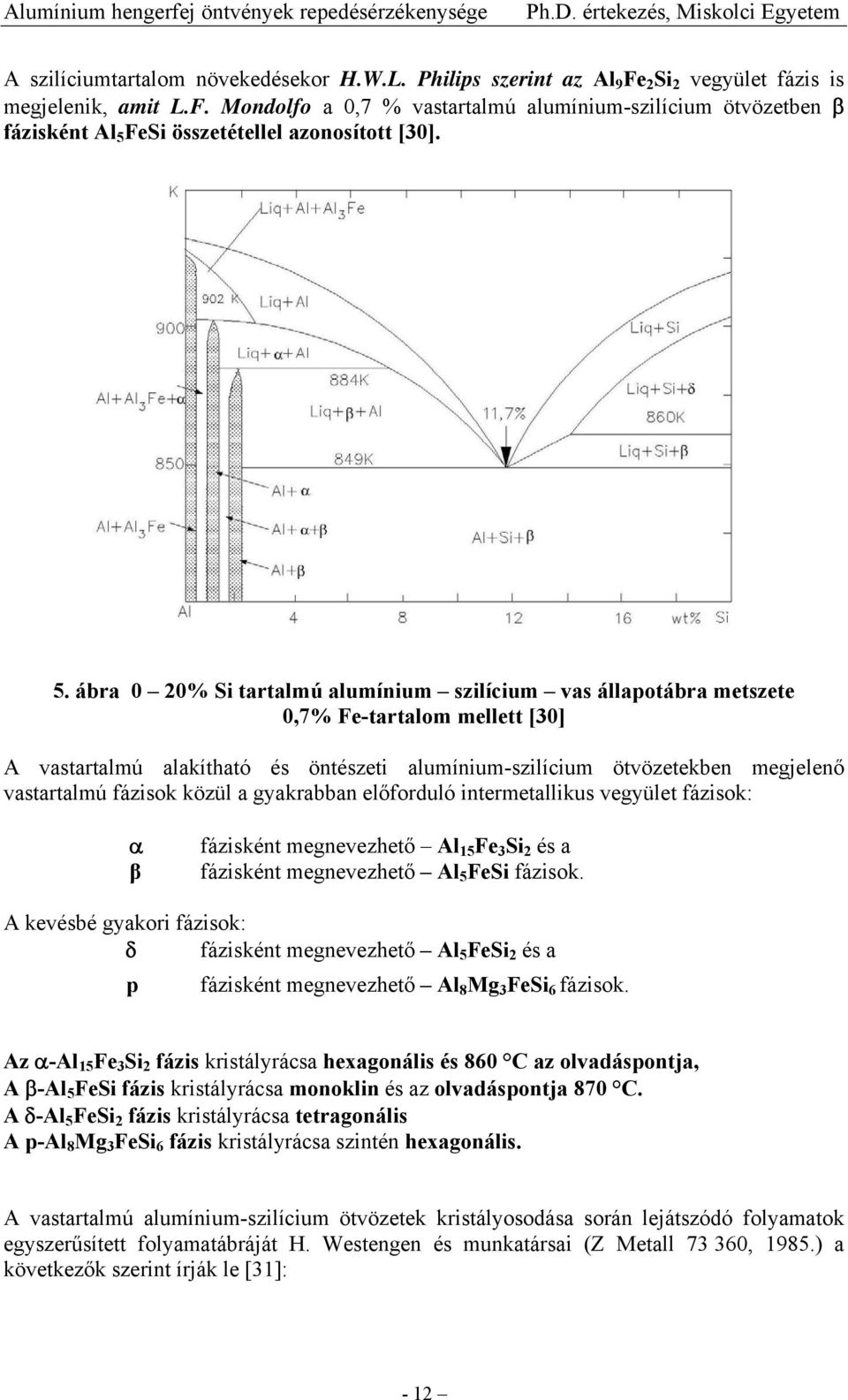 fázisok közül a gyakrabban előforduló intermetallikus vegyület fázisok: α β fázisként megnevezhető Al 15 Fe 3 Si 2 és a fázisként megnevezhető Al 5 FeSi fázisok.