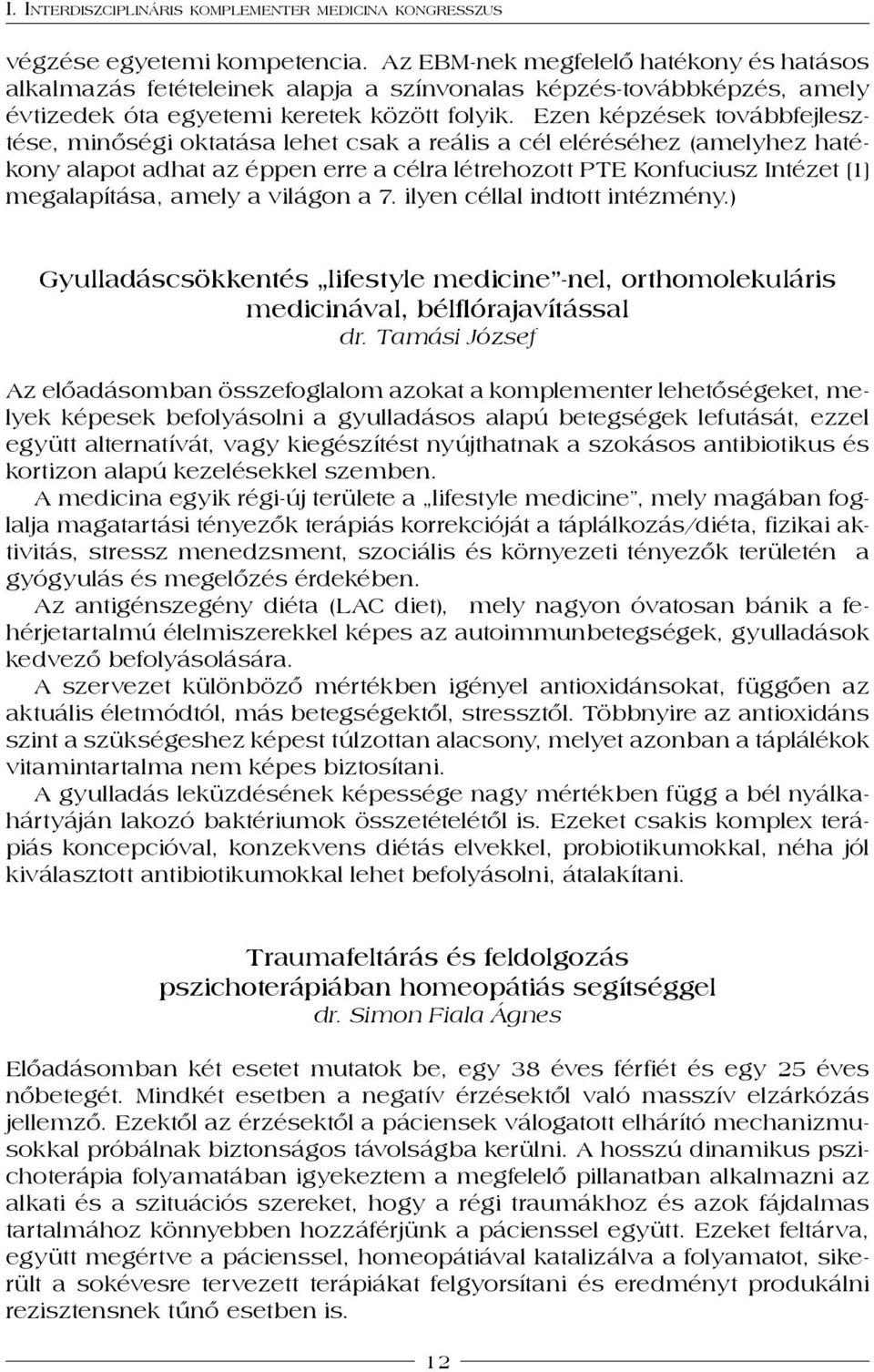 Ezen képzések továbbfejlesztése, minőségi oktatása lehet csak a reális a cél eléréséhez (amelyhez hatékony alapot adhat az éppen erre a célra létrehozott PTE Konfuciusz Intézet [1] megalapítása,