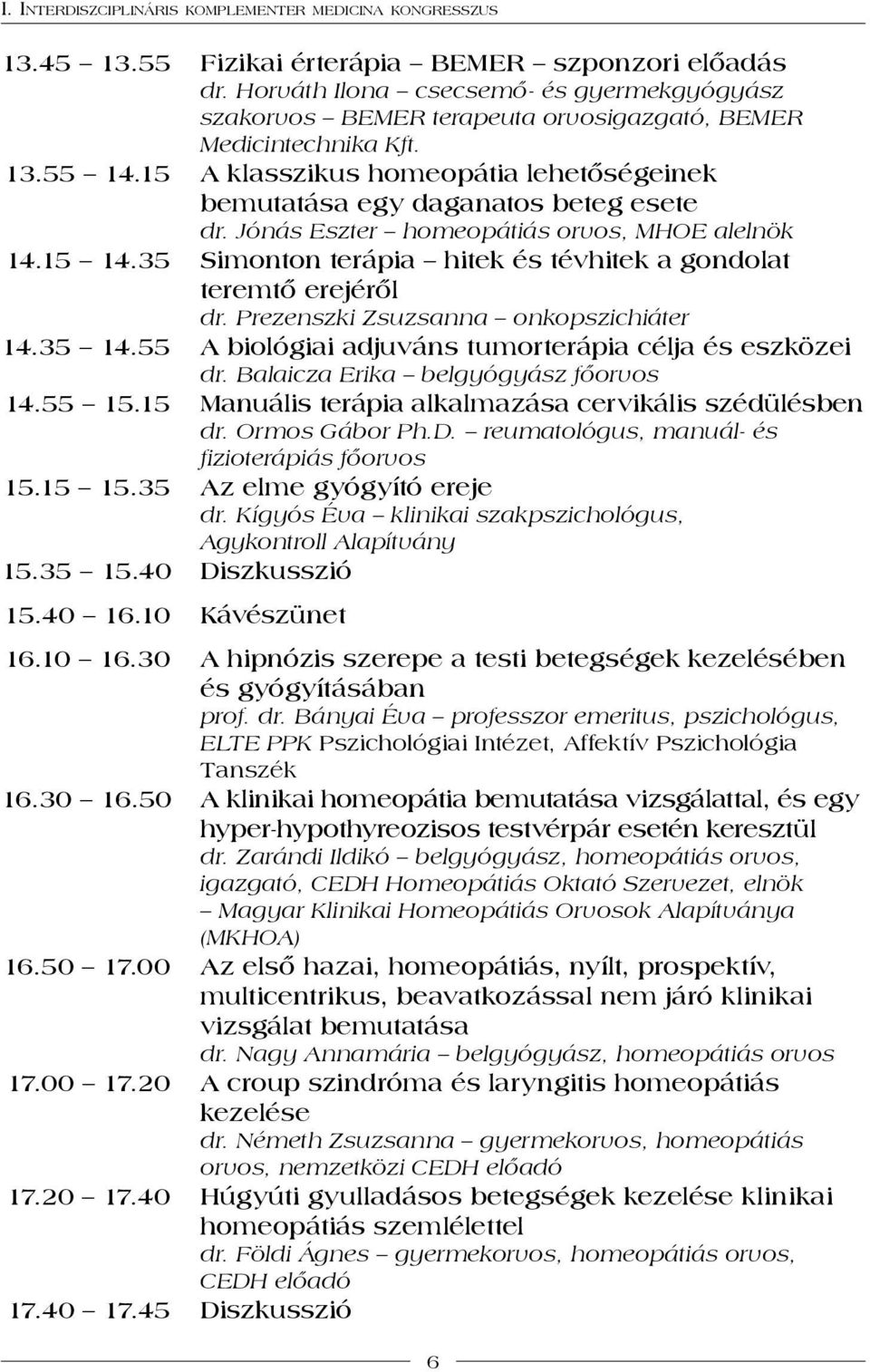 15 A klasszikus homeopátia lehetőségeinek bemutatása egy daganatos beteg esete dr. Jónás Eszter homeopátiás orvos, MHOE alelnök 14.15 14.