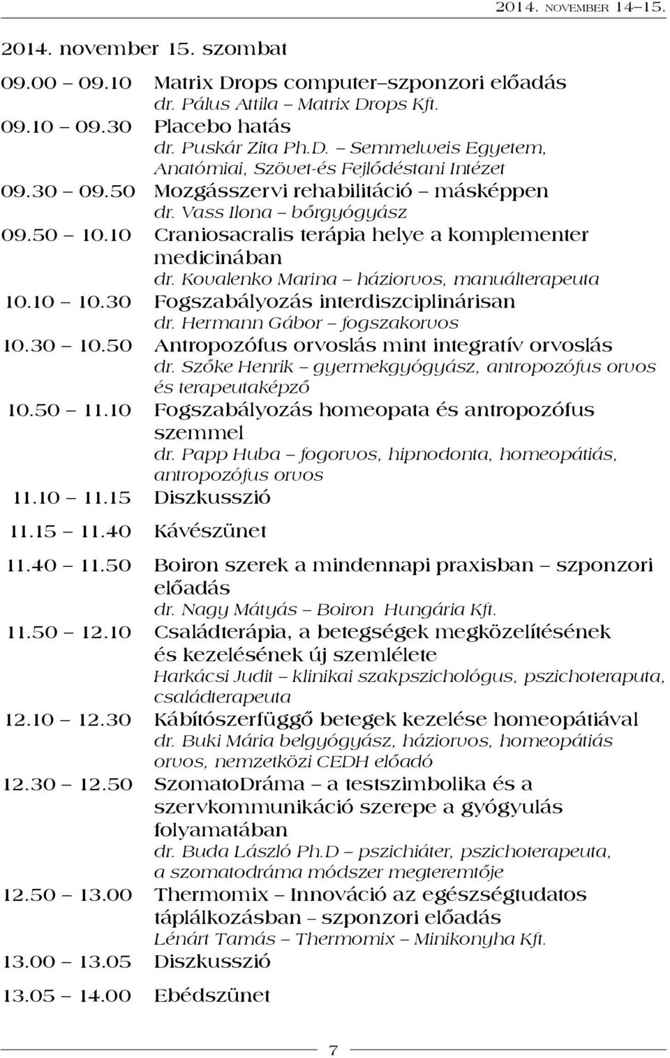 30 Fogszabályozás interdiszciplinárisan dr. Hermann Gábor fogszakorvos 10.30 10.50 Antropozófus orvoslás mint integratív orvoslás dr.