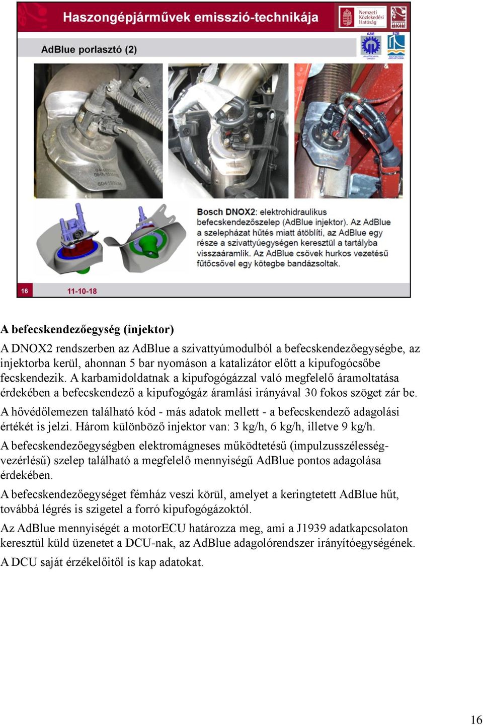 A hővédőlemezen található kód - más adatok mellett - a befecskendező adagolási értékét is jelzi. Három különböző injektor van: 3 kg/h, 6 kg/h, illetve 9 kg/h.