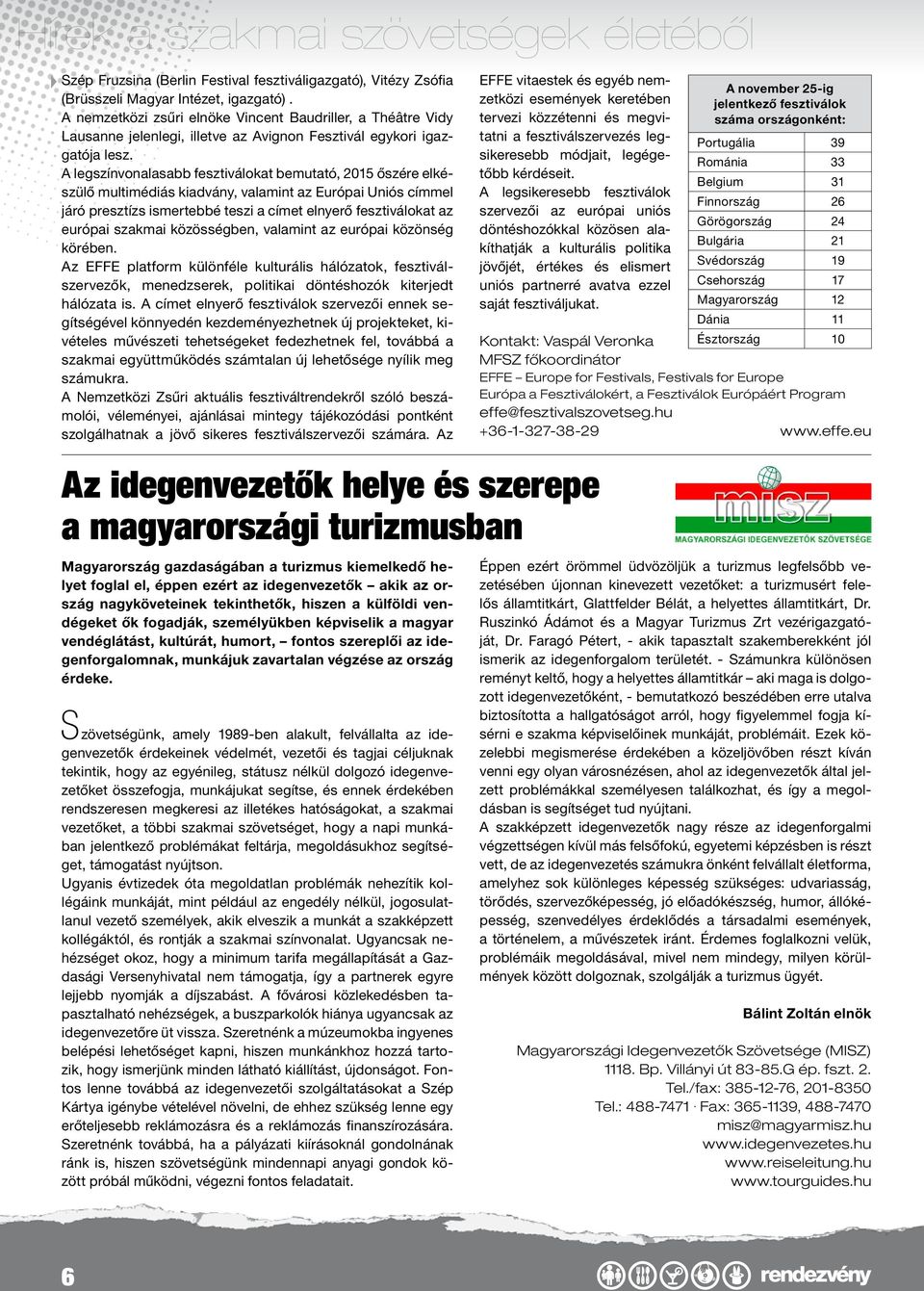 A legszínvonalasabb fesztiválokat bemutató, 2015 őszére elkészülő multimédiás kiadvány, valamint az Európai Uniós címmel járó presztízs ismertebbé teszi a címet elnyerő fesztiválokat az európai