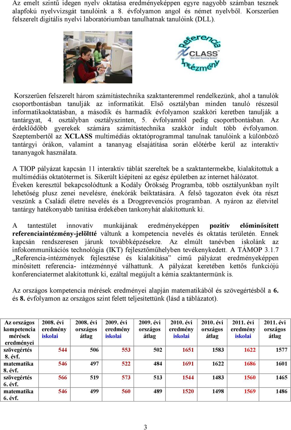 Korszerűen felszerelt három számítástechnika szaktanteremmel rendelkezünk, ahol a tanulók csoportbontásban tanulják az informatikát.