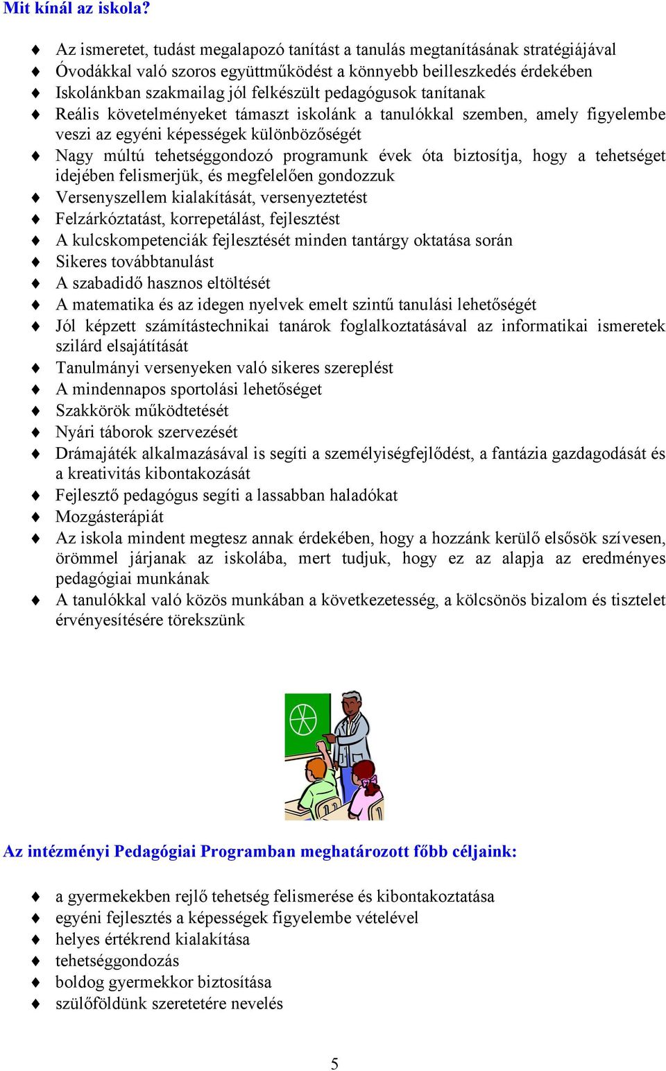 pedagógusok tanítanak Reális követelményeket támaszt iskolánk a tanulókkal szemben, amely figyelembe veszi az egyéni képességek különbözőségét Nagy múltú tehetséggondozó programunk évek óta