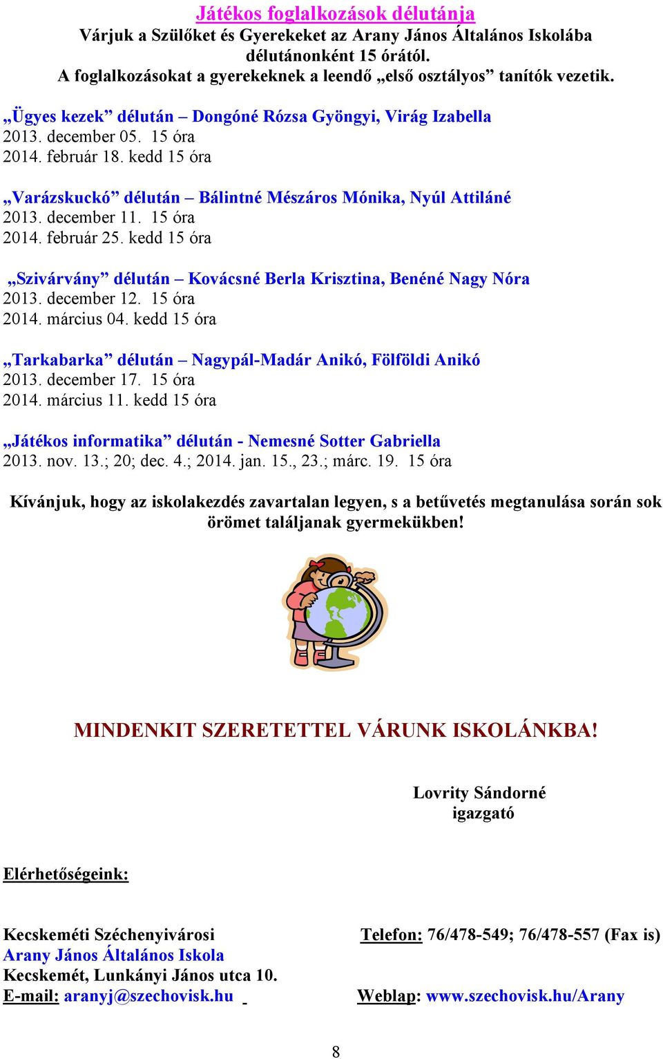 15 óra 2014. február 25. kedd 15 óra Szivárvány délután Kovácsné Berla Krisztina, Benéné Nagy Nóra 2013. december 12. 15 óra 2014. március 04.