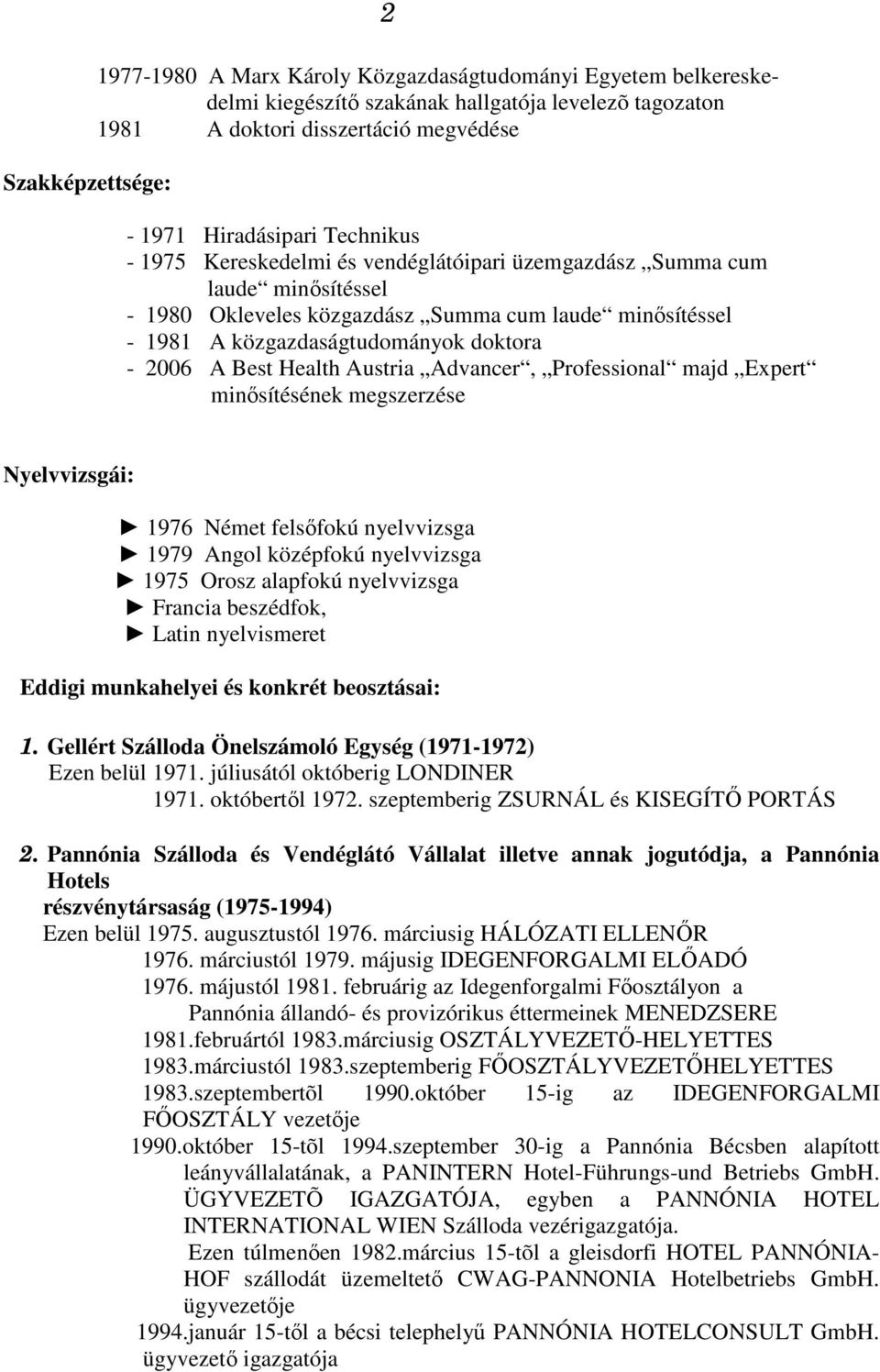 Health Austria Advancer, Professional majd Expert minősítésének megszerzése Nyelvvizsgái: 1976 Német felsőfokú nyelvvizsga 1979 Angol középfokú nyelvvizsga 1975 Orosz alapfokú nyelvvizsga Francia