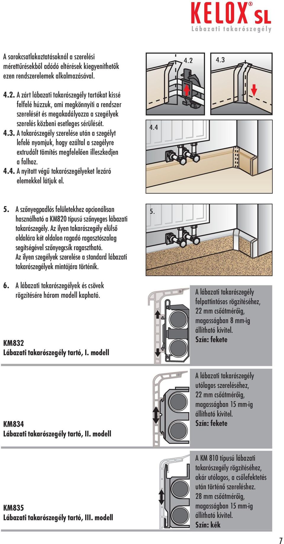 4.4. A nyitott végű takarószegélyeket lezáró elemekkel látjuk el. 4.4 5. A szőnyegpadlós felületekhez opcionálisan használható a KM820 típusú szőnyeges lábazati takarószegély.