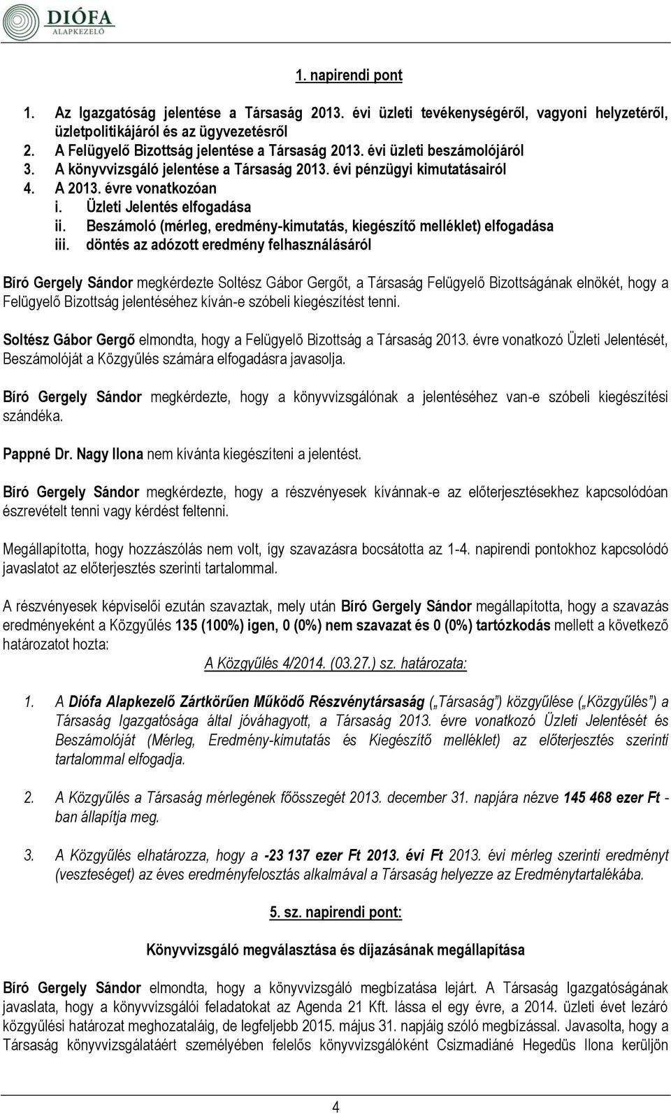 Üzleti Jelentés elfogadása ii. Beszámoló (mérleg, eredmény-kimutatás, kiegészítő melléklet) elfogadása iii.