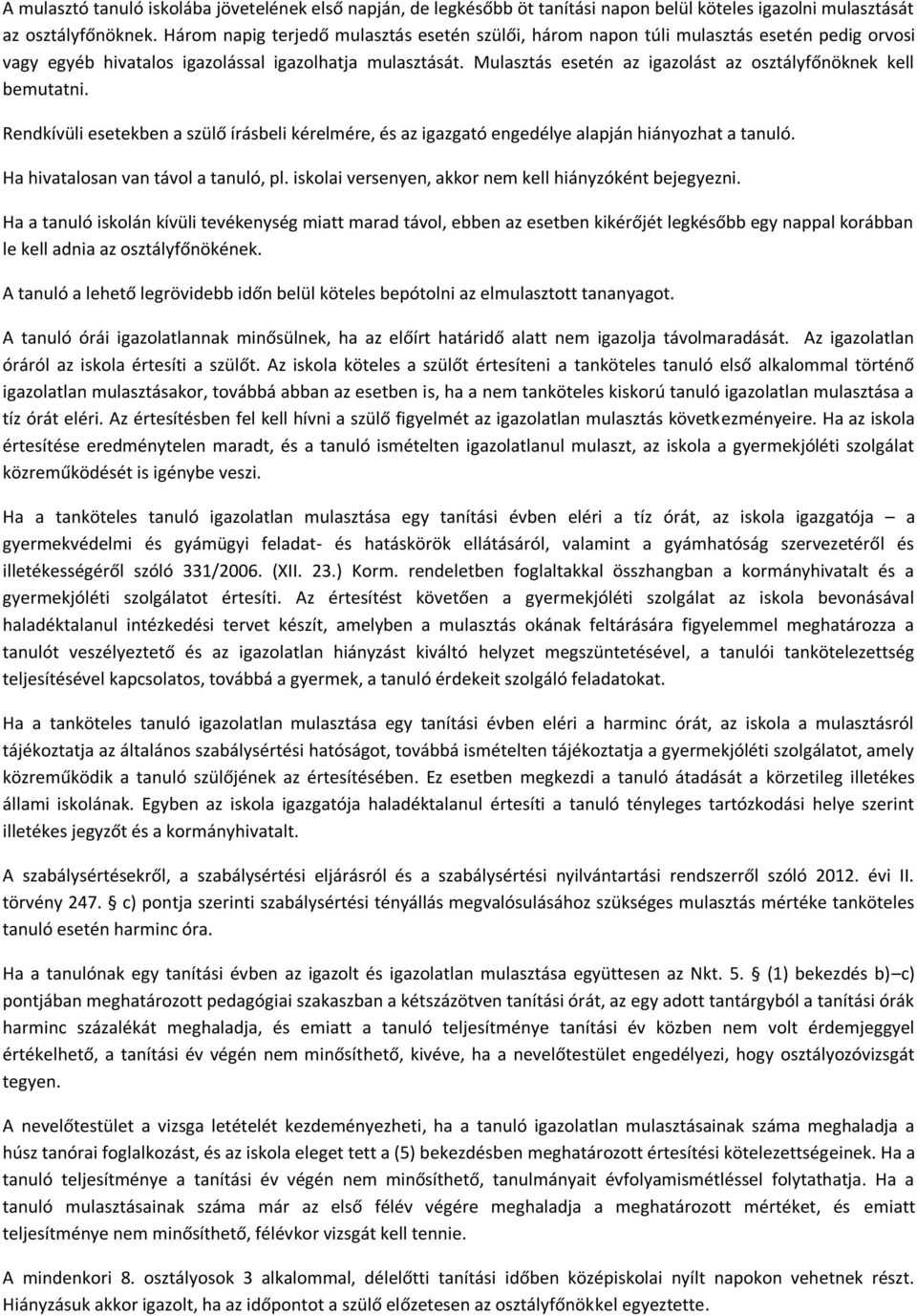 Mulasztás esetén az igazolást az osztályfőnöknek kell bemutatni. Rendkívüli esetekben a szülő írásbeli kérelmére, és az igazgató engedélye alapján hiányozhat a tanuló.