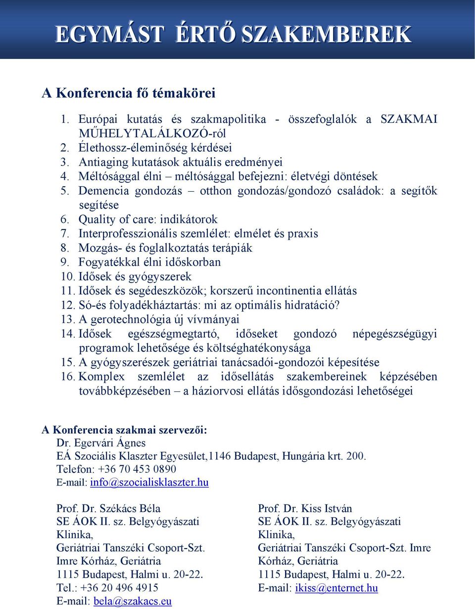 Interprofesszionális szemlélet: elmélet és praxis 8. Mozgás- és foglalkoztatás terápiák 9. Fogyatékkal élni időskorban 10. Idősek és gyógyszerek 11.