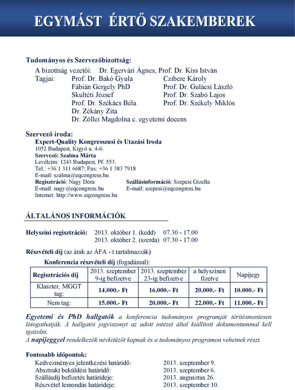 egyetemi docens Szervező iroda: Expert-Quality Kongresszusi és Utazási Iroda 1052 Budapest, Kígyó u. 4-6. Szervező: Szalma Márta Levélcím: 1243 Budapest, Pf. 553. Tel.