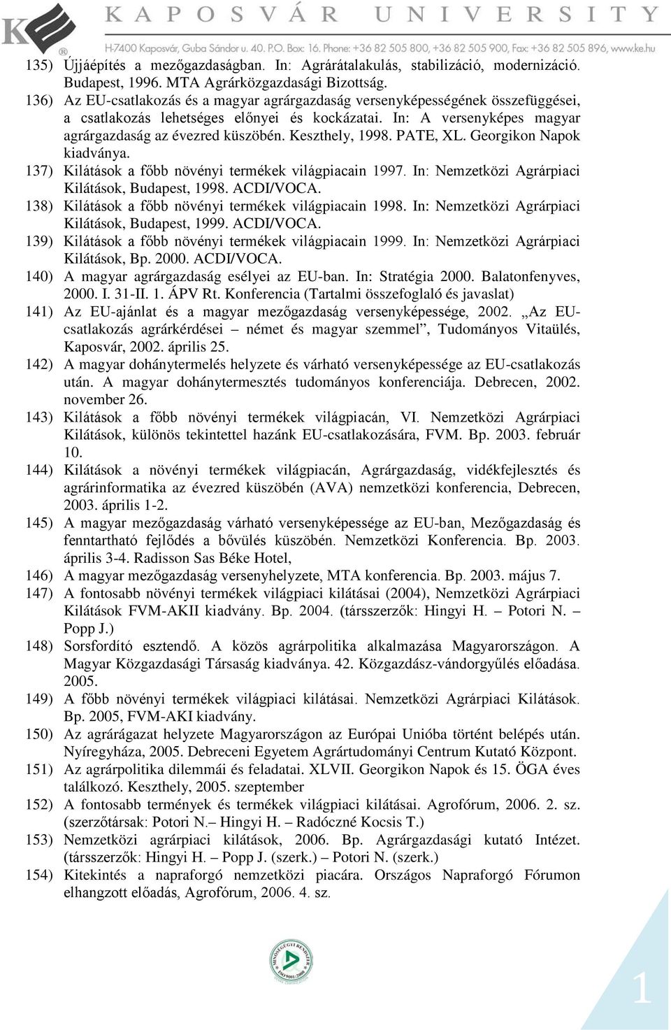 Keszthely, 1998. PATE, XL. Georgikon Napok kiadványa. 137) Kilátások a főbb növényi termékek világpiacain 1997. In: Nemzetközi Agrárpiaci Kilátások, Budapest, 1998. ACDI/VOCA.