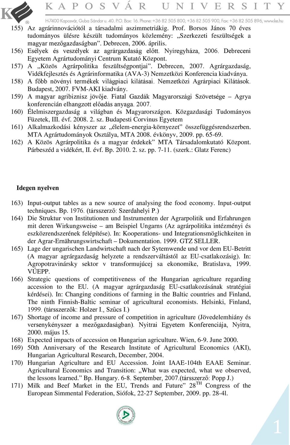 Agrárgazdaság, Vidékfejlesztés és Agrárinformatika (AVA-3) Nemzetközi Konferencia kiadványa. 158) A főbb növényi termékek világpiaci kilátásai. Nemzetközi Agrárpiaci Kilátások. Budapest, 2007.