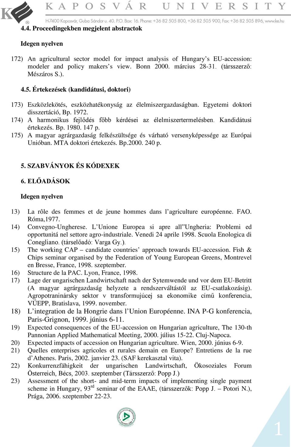 174) A harmonikus fejlődés főbb kérdései az élelmiszertermelésben. Kandidátusi értekezés. Bp. 1980. 147 p. 175) A magyar agrárgazdaság felkészültsége és várható versenyképessége az Európai Unióban.