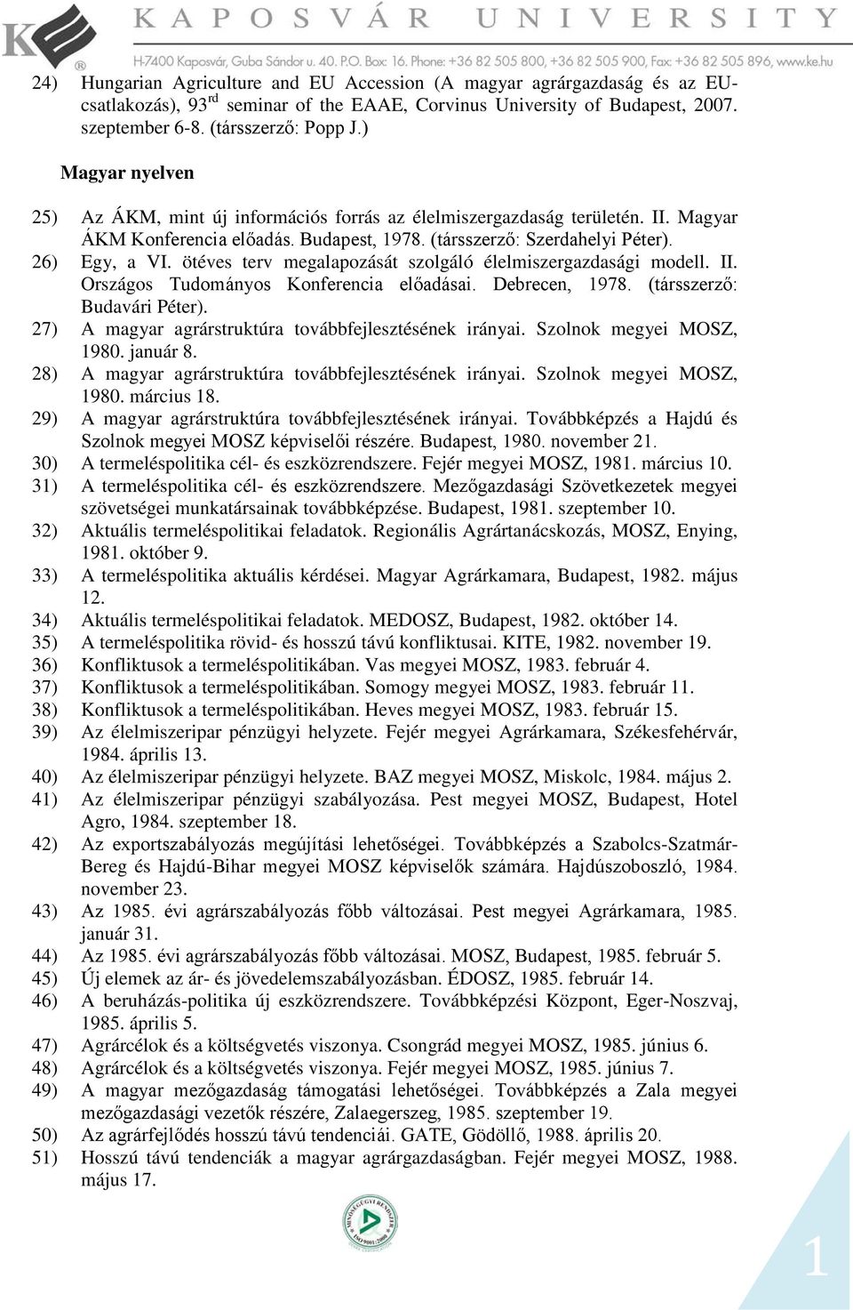 ötéves terv megalapozását szolgáló élelmiszergazdasági modell. II. Országos Tudományos Konferencia előadásai. Debrecen, 1978. (társszerző: Budavári Péter).