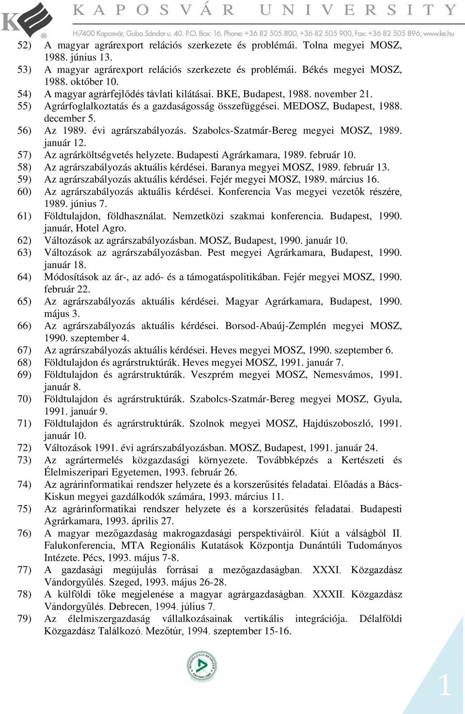 évi agrárszabályozás. Szabolcs-Szatmár-Bereg megyei MOSZ, 1989. január 12. 57) Az agrárköltségvetés helyzete. Budapesti Agrárkamara, 1989. február 10. 58) Az agrárszabályozás aktuális kérdései.