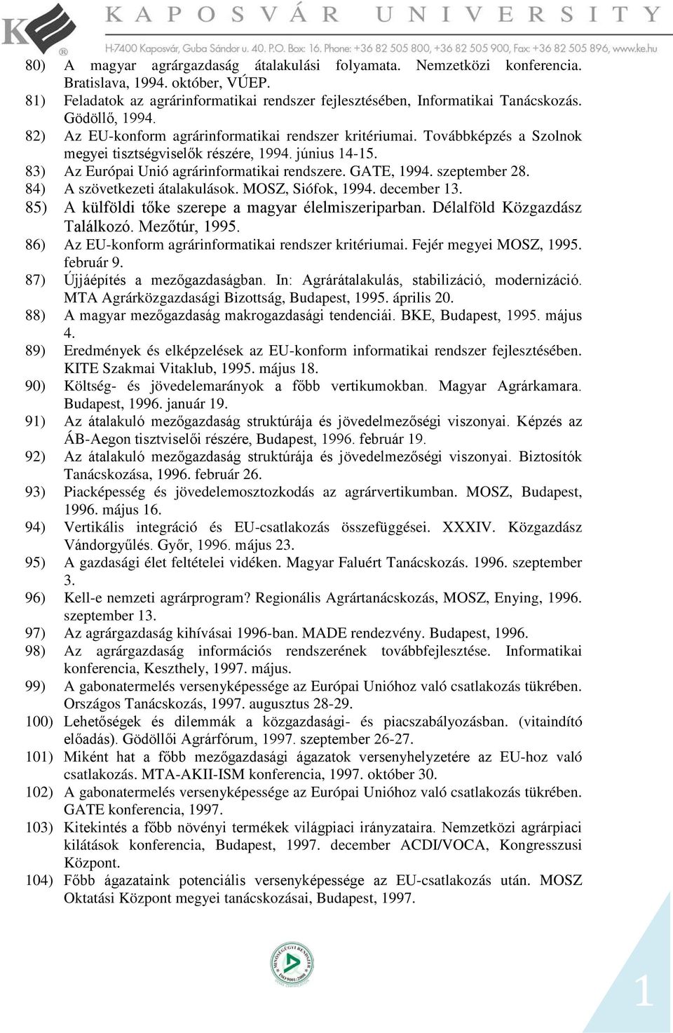 GATE, 1994. szeptember 28. 84) A szövetkezeti átalakulások. MOSZ, Siófok, 1994. december 13. 85) A külföldi tőke szerepe a magyar élelmiszeriparban. Délalföld Közgazdász Találkozó. Mezőtúr, 1995.