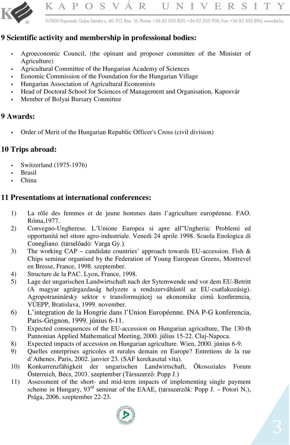 Kaposvár Member of Bolyai Bursary Conmittee 9 Awards: Order of Merit of the Hungarian Republic Officer's Cross (civil division) 10 Trips abroad: Switzerland (1975-1976) Brasil China 11 Presentations