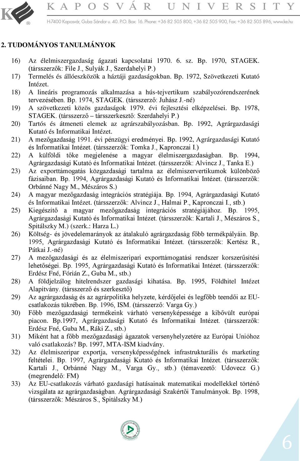 (társszerző: Juhász J.-né) 19) A szövetkezeti közös gazdaságok 1979. évi fejlesztési elképzelései. Bp. 1978, STAGEK. (társszerző társszerkesztő: Szerdahelyi P.