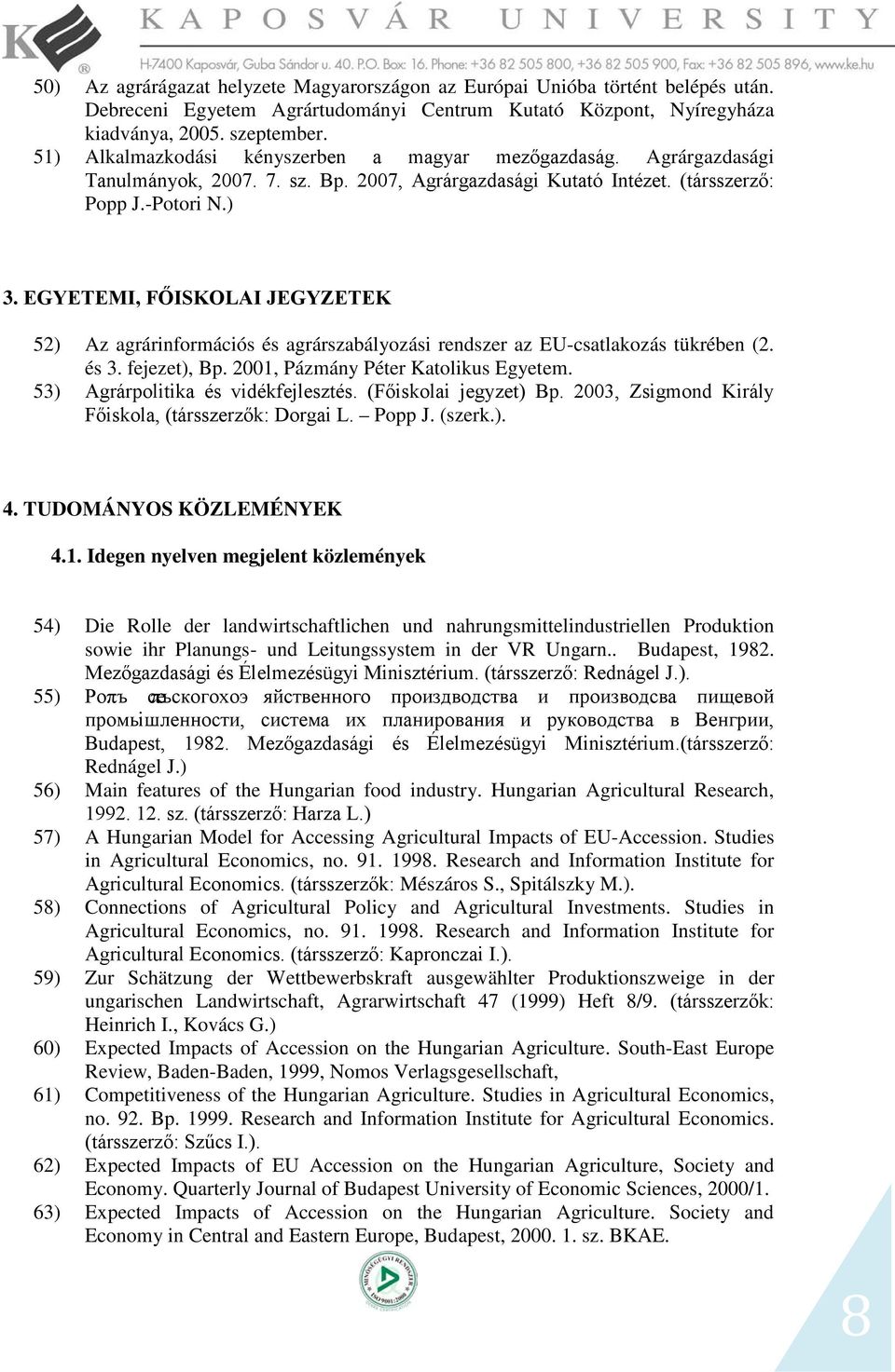 EGYETEMI, FŐISKOLAI JEGYZETEK 52) Az agrárinformációs és agrárszabályozási rendszer az EU-csatlakozás tükrében (2. és 3. fejezet), Bp. 2001, Pázmány Péter Katolikus Egyetem.