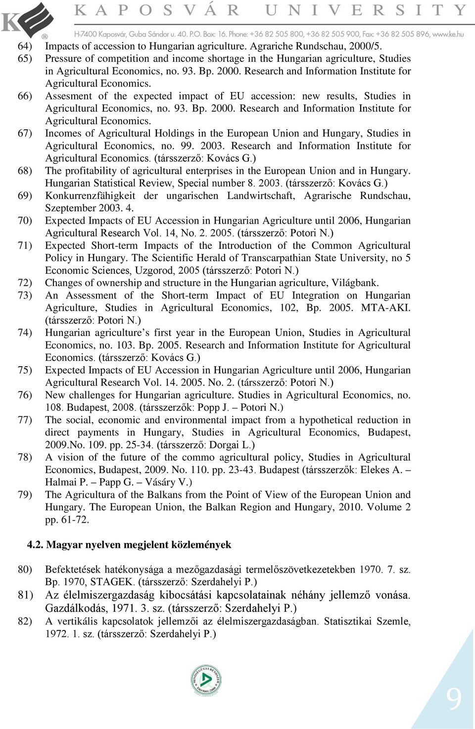 99. 2003. Research and Information Institute for Agricultural Economics. (társszerző: Kovács G.) 68) The profitability of agricultural enterprises in the European Union and in Hungary.