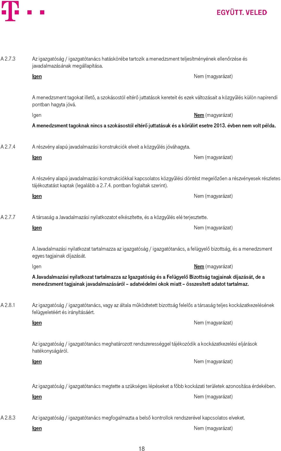 A menedzsment tagoknak nincs a szokásostól eltérő juttatásuk és a körülírt esetre 2013. évben nem volt példa. A 2.7.4 A részvény alapú javadalmazási konstrukciók elveit a közgyűlés jóváhagyta.