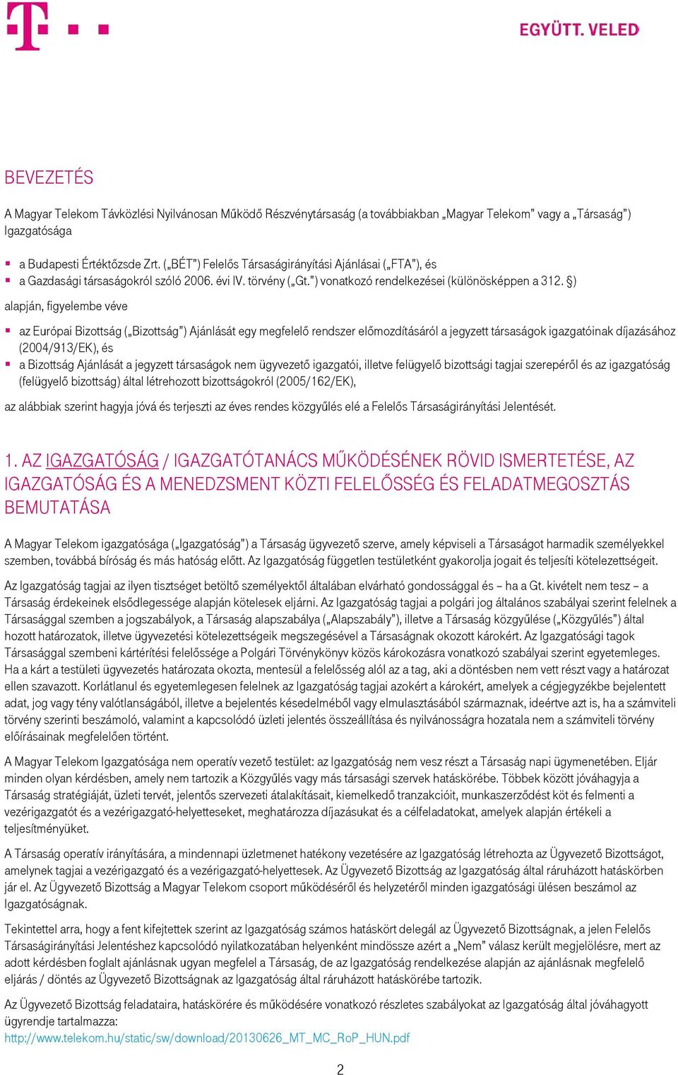 ) alapján, figyelembe véve az Európai Bizottság ( Bizottság ) Ajánlását egy megfelelő rendszer előmozdításáról a jegyzett társaságok igazgatóinak díjazásához (2004/913/EK), és a Bizottság Ajánlását a