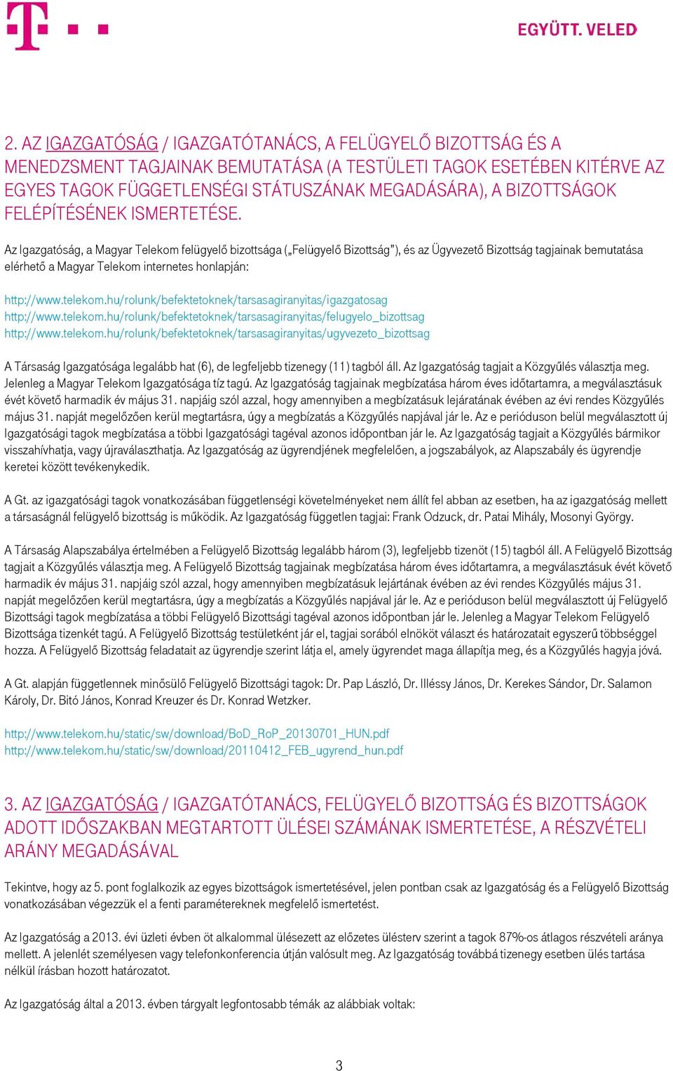 Az Igazgatóság, a Magyar Telekom felügyelő bizottsága ( Felügyelő Bizottság ), és az Ügyvezető Bizottság tagjainak bemutatása elérhető a Magyar Telekom internetes honlapján: http://www.telekom.