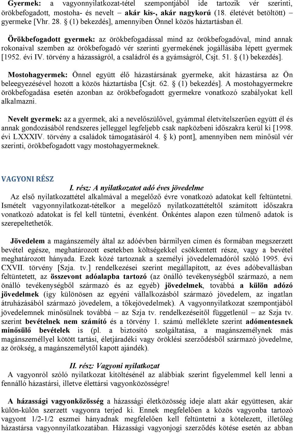 Örökbefogadott gyermek: az örökbefogadással mind az örökbefogadóval, mind annak rokonaival szemben az örökbefogadó vér szerinti gyermekének jogállásába lépett gyermek [1952. évi IV.