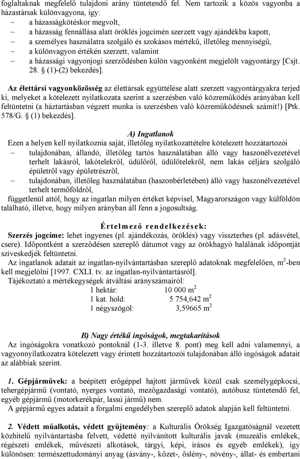 szolgáló és szokásos mértékű, illetőleg mennyiségű, - a különvagyon értékén szerzett, valamint - a házassági vagyonjogi szerződésben külön vagyonként megjelölt vagyontárgy [Csjt. 28.