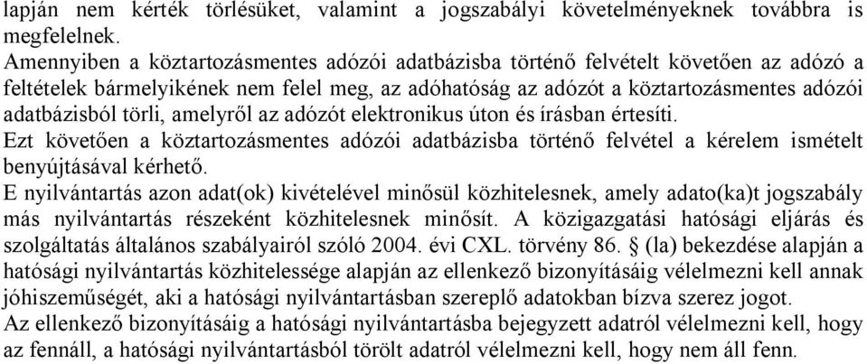 amelyről az adózót elektronikus úton és írásban értesíti. Ezt követően a köztartozásmentes adózói adatbázisba történő felvétel a kérelem ismételt benyújtásával kérhető.